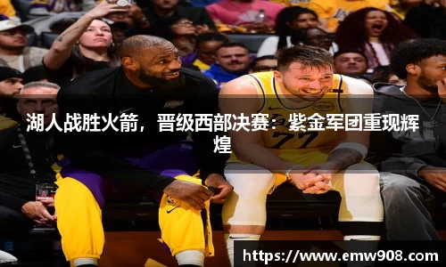湖人战胜火箭，晋级西部决赛：紫金军团重现辉煌