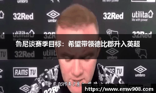 鲁尼谈赛季目标：希望带领德比郡升入英超
