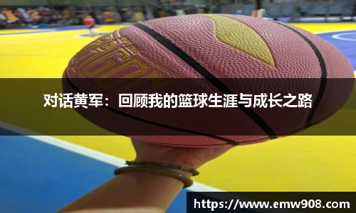对话黄军：回顾我的篮球生涯与成长之路