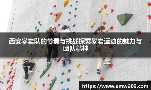 西安攀岩队的节奏与挑战探索攀岩运动的魅力与团队精神