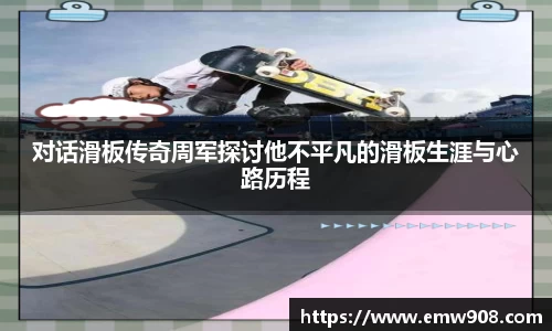 对话滑板传奇周军探讨他不平凡的滑板生涯与心路历程