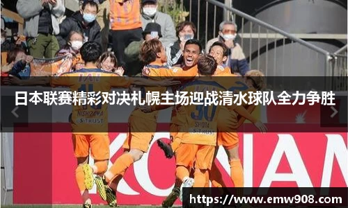 日本联赛精彩对决札幌主场迎战清水球队全力争胜