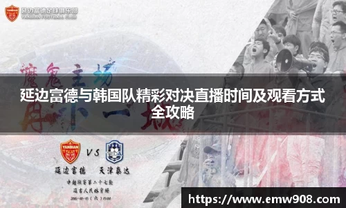 延边富德与韩国队精彩对决直播时间及观看方式全攻略
